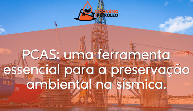 PCAS: uma ferramenta essencial para a preservação ambiental na sísmica.