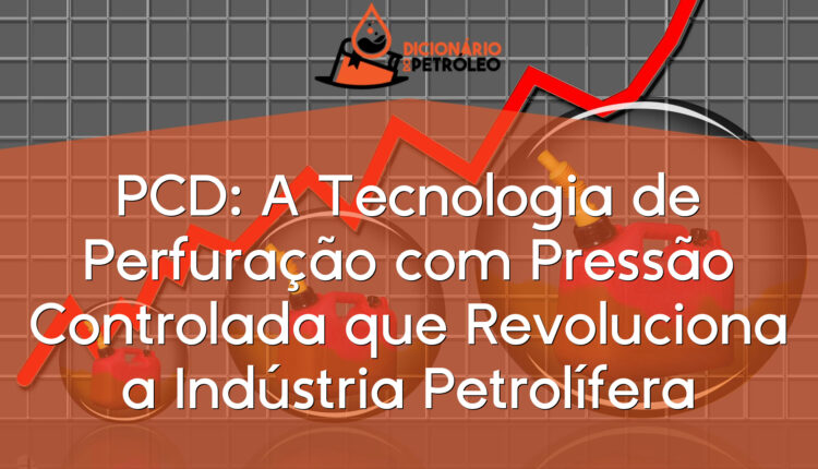 PCD: A Tecnologia de Perfuração com Pressão Controlada que Revoluciona a Indústria Petrolífera