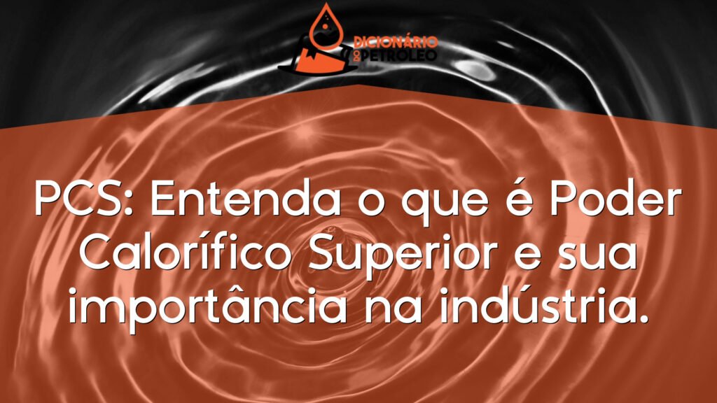 PCS: Entenda o que é Poder Calorífico Superior e sua importância na indústria.
