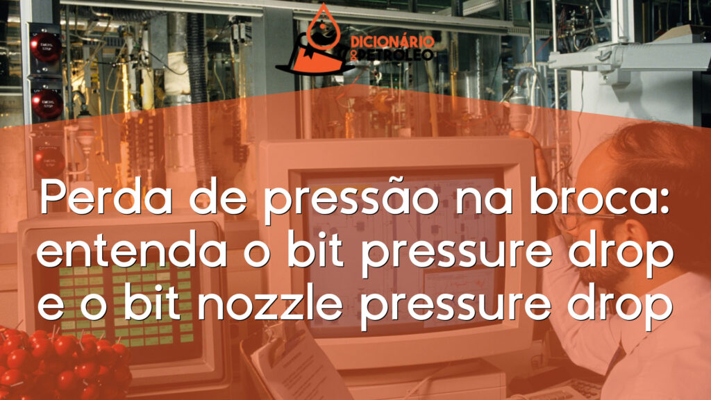 Perda de pressão na broca: entenda o bit pressure drop e o bit nozzle pressure drop