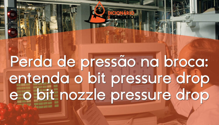 Perda de pressão na broca: entenda o bit pressure drop e o bit nozzle pressure drop