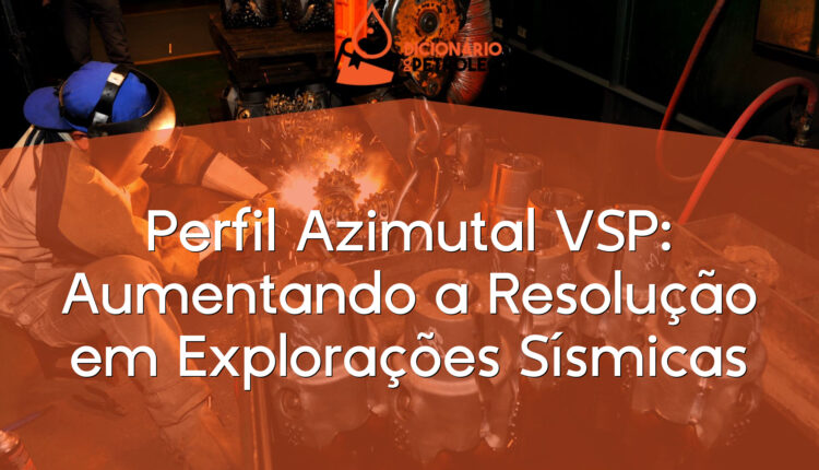 Perfil Azimutal VSP: Aumentando a Resolução em Explorações Sísmicas