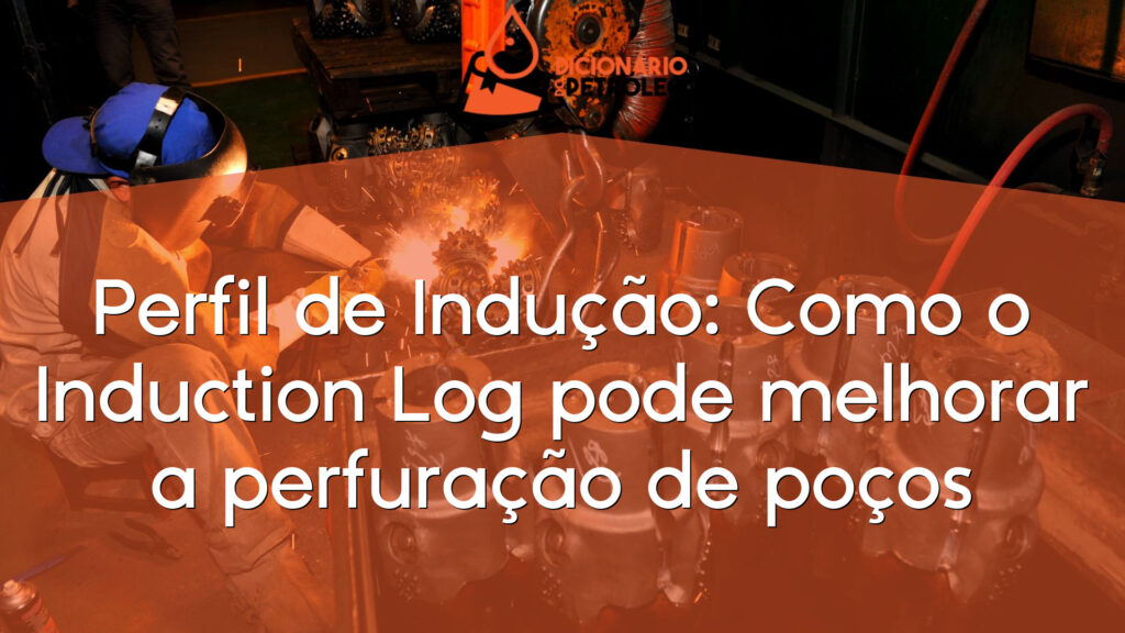 Perfil de Indução: Como o Induction Log pode melhorar a perfuração de poços