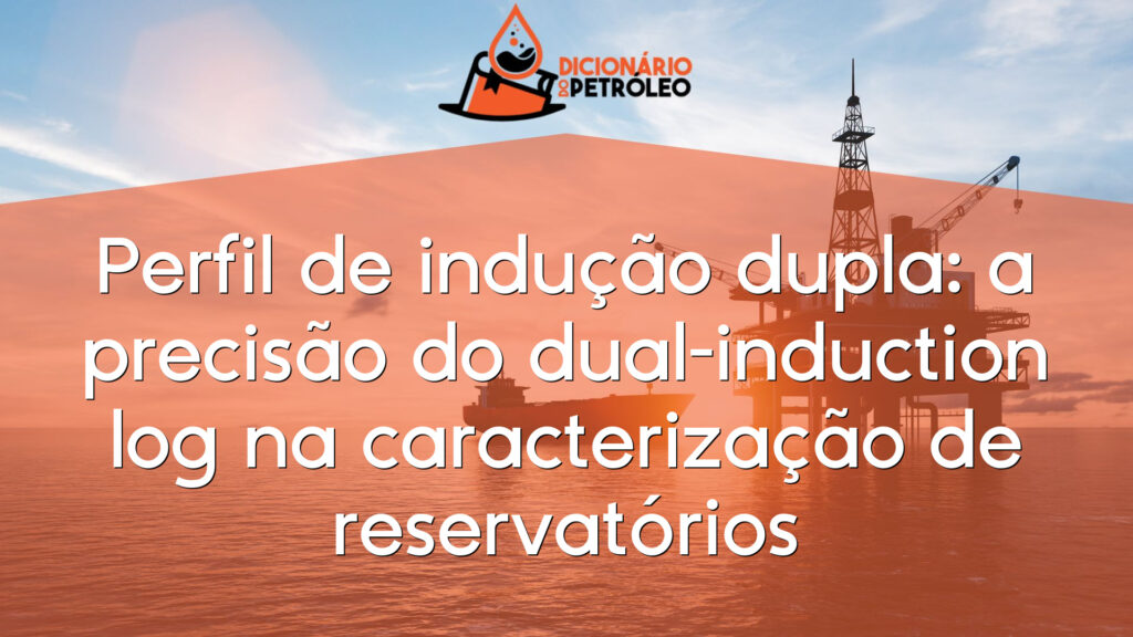 Perfil de indução dupla: a precisão do dual-induction log na caracterização de reservatórios