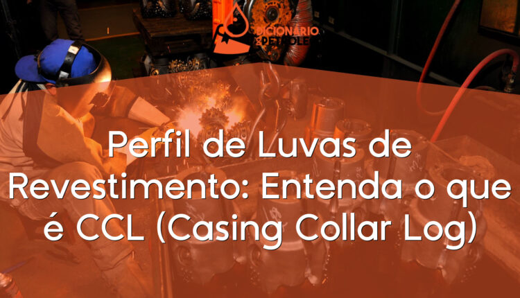 Perfil de Luvas de Revestimento: Entenda o que é CCL (Casing Collar Log)