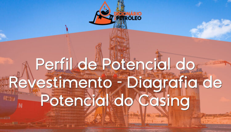 Perfil de Potencial do Revestimento – Diagrafia de Potencial do Casing