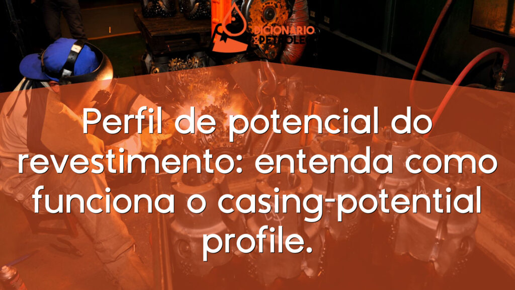 Perfil de potencial do revestimento: entenda como funciona o casing-potential profile.