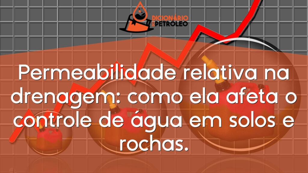 Permeabilidade relativa na drenagem: como ela afeta o controle de água em solos e rochas.