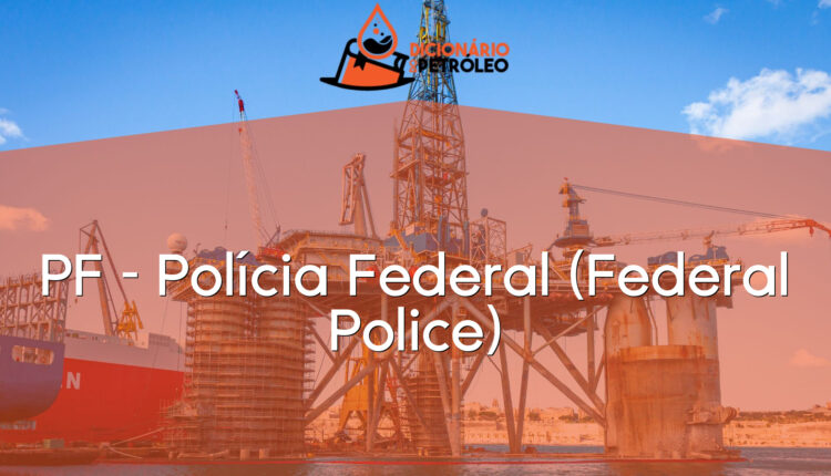 PF – Polícia Federal (Federal Police)