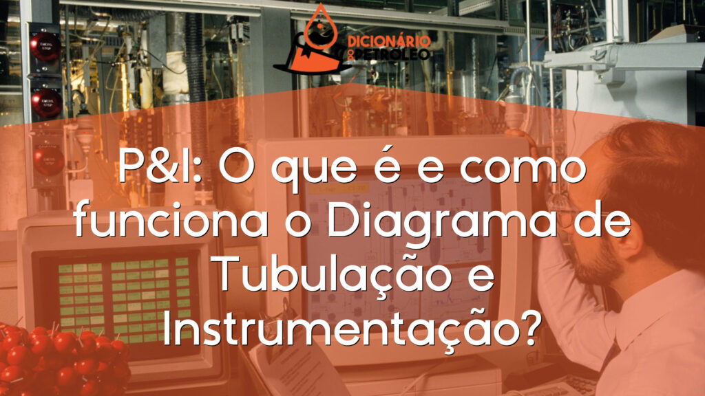 P&I: O que é e como funciona o Diagrama de Tubulação e Instrumentação?