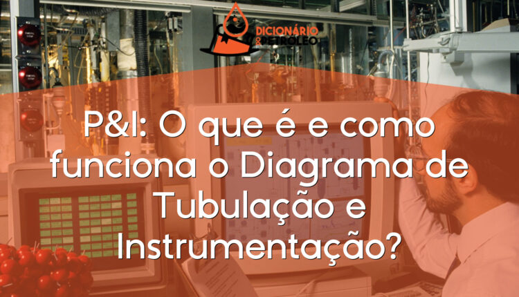P&I: O que é e como funciona o Diagrama de Tubulação e Instrumentação?