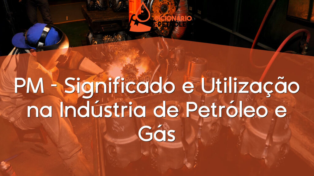 PM – Significado e Utilização na Indústria de Petróleo e Gás