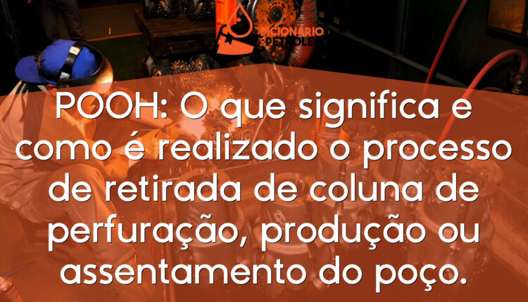 POOH: O que significa e como é realizado o processo de retirada de coluna de perfuração, produção ou assentamento do poço.