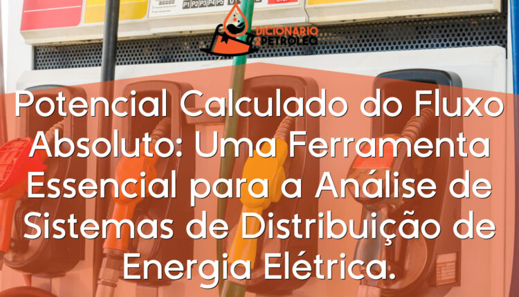 Potencial Calculado do Fluxo Absoluto: Uma Ferramenta Essencial para a Análise de Sistemas de Distribuição de Energia Elétrica.