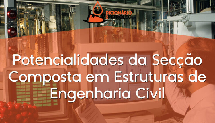 Potencialidades da Secção Composta em Estruturas de Engenharia Civil