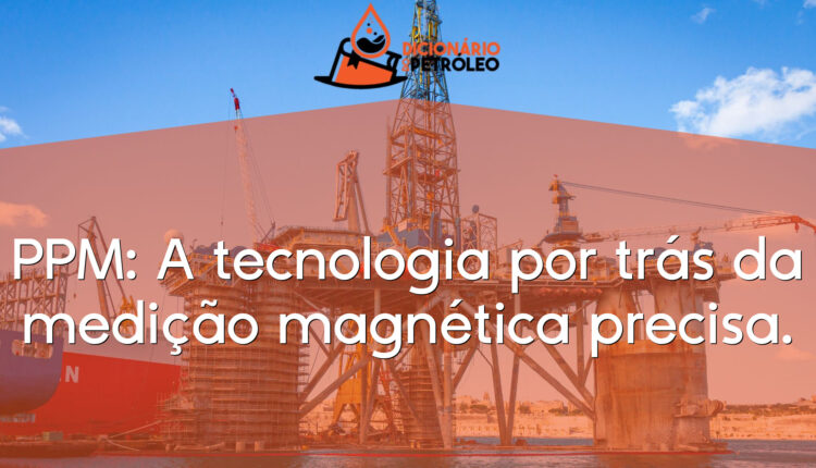 PPM: A tecnologia por trás da medição magnética precisa.