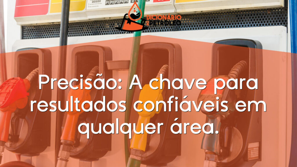 Precisão: A chave para resultados confiáveis em qualquer área.