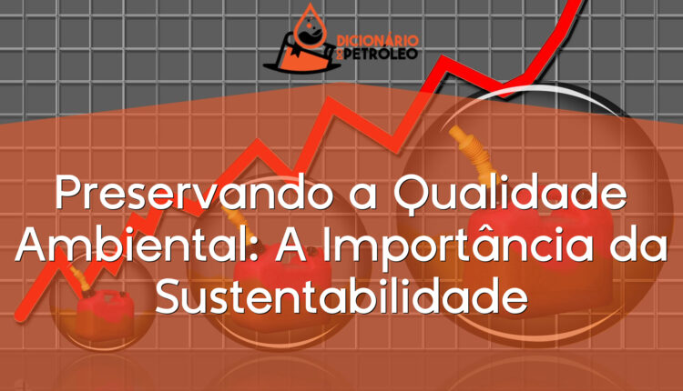Preservando a Qualidade Ambiental: A Importância da Sustentabilidade