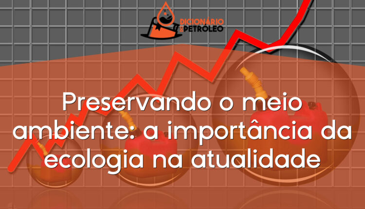 Preservando o meio ambiente: a importância da ecologia na atualidade