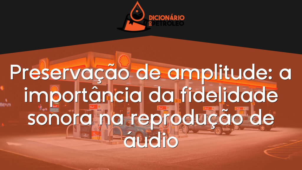 Preservação de amplitude: a importância da fidelidade sonora na reprodução de áudio