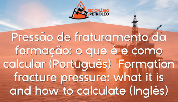 Pressão de fraturamento da formação: o que é e como calcular (Português)Formation fracture pressure: what it is and how to calculate (Inglês)
