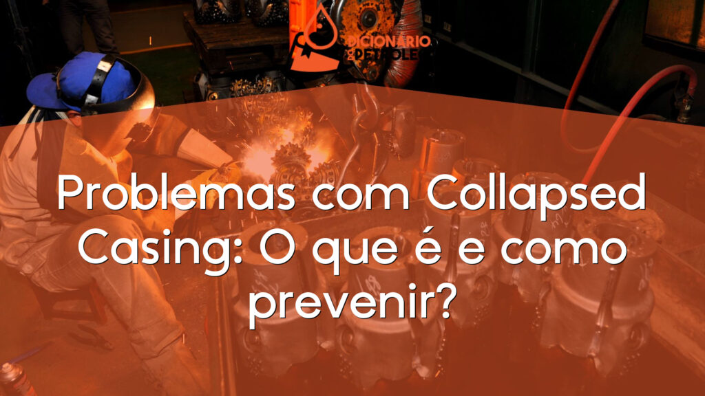 Problemas com Collapsed Casing: O que é e como prevenir?
