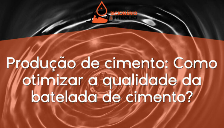 Produção de cimento: Como otimizar a qualidade da batelada de cimento?