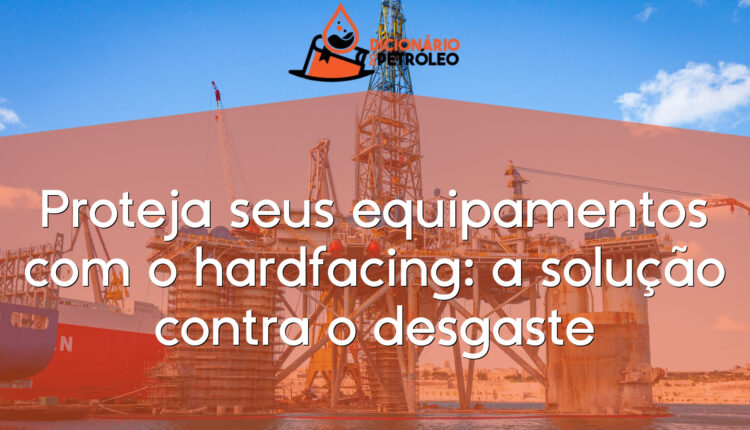Proteja seus equipamentos com o hardfacing: a solução contra o desgaste
