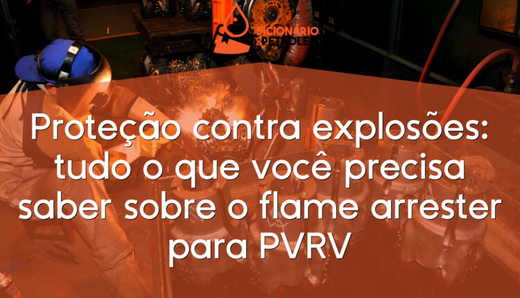 Proteção contra explosões: tudo o que você precisa saber sobre o flame arrester para PVRV