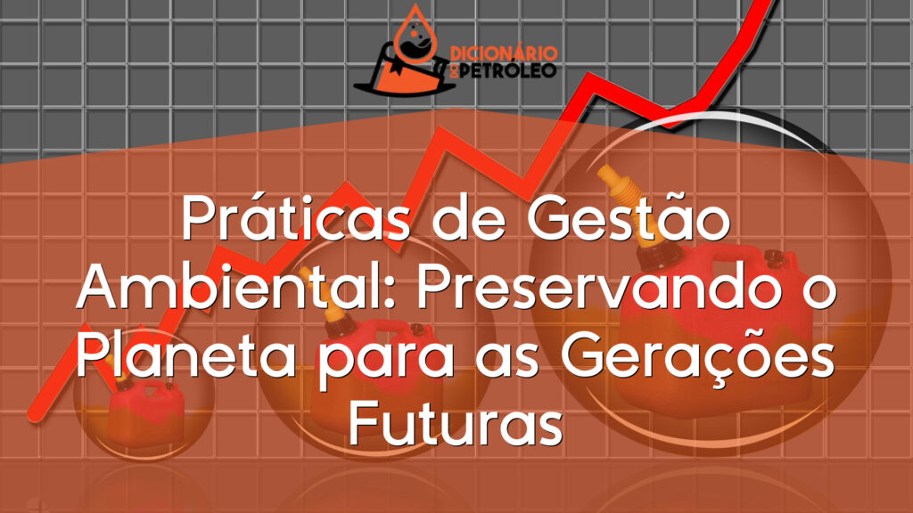 Práticas de Gestão Ambiental: Preservando o Planeta para as Gerações Futuras