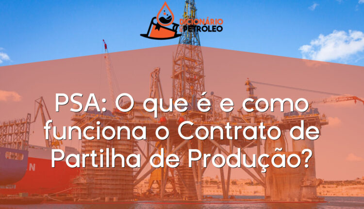 PSA: O que é e como funciona o Contrato de Partilha de Produção?