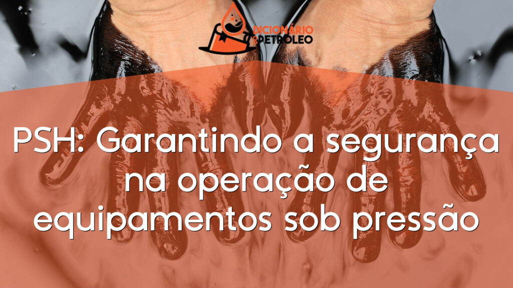 PSH: Garantindo a segurança na operação de equipamentos sob pressão