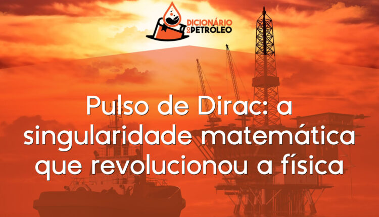 Pulso de Dirac: a singularidade matemática que revolucionou a física