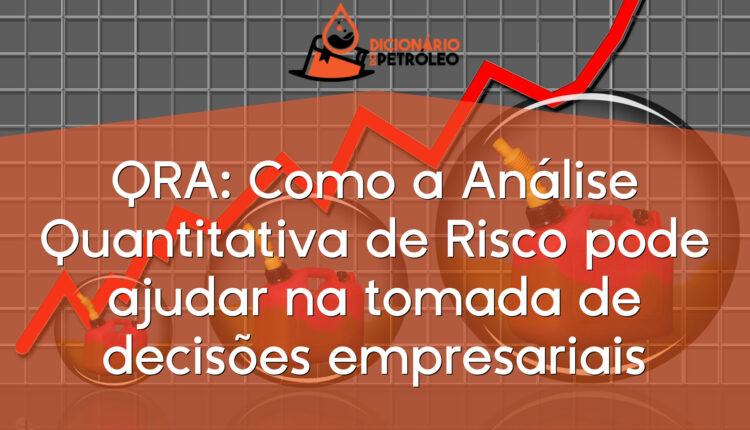 QRA: Como a Análise Quantitativa de Risco pode ajudar na tomada de decisões empresariais