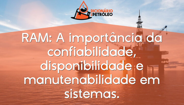 RAM: A importância da confiabilidade, disponibilidade e manutenabilidade em sistemas.
