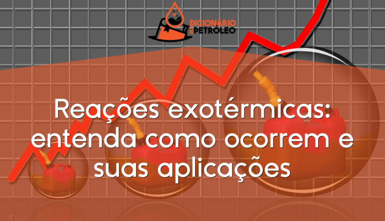 Reações exotérmicas: entenda como ocorrem e suas aplicações