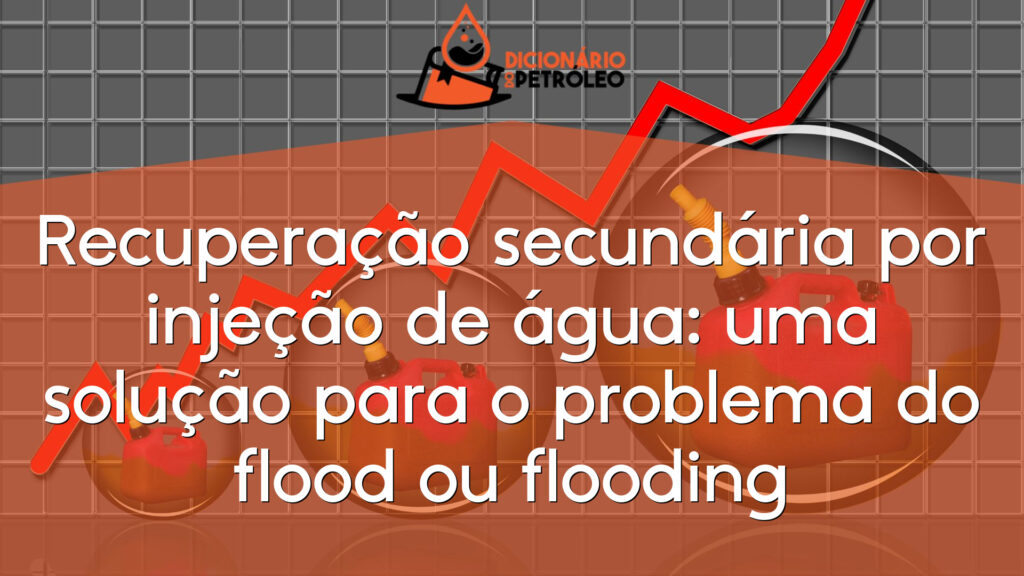 Recuperação secundária por injeção de água: uma solução para o problema do flood ou flooding