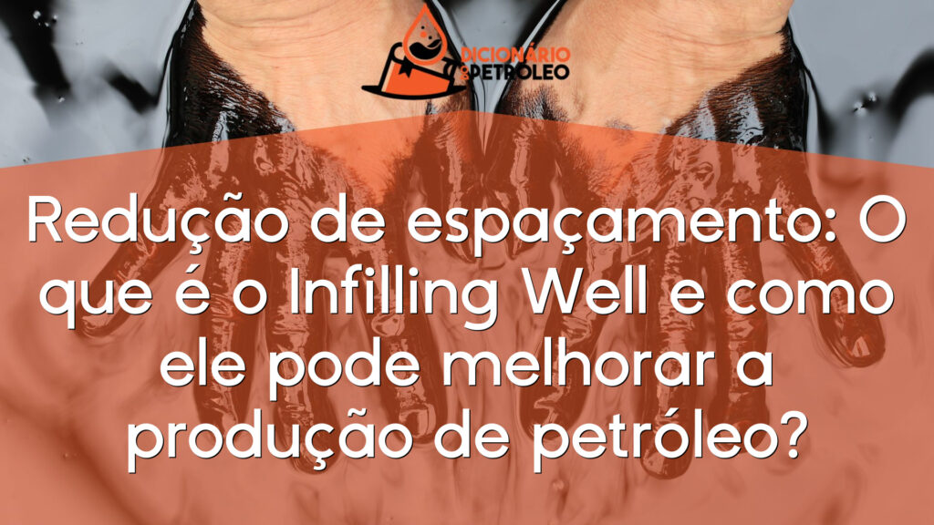 Redução de espaçamento: O que é o Infilling Well e como ele pode melhorar a produção de petróleo?