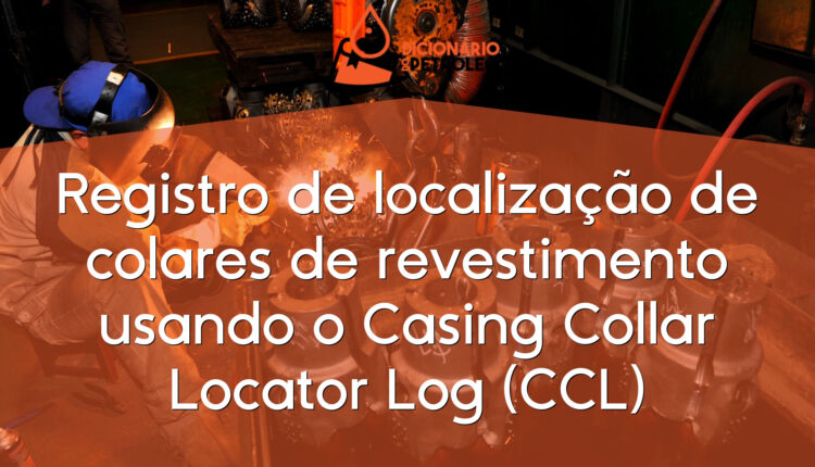 Registro de localização de colares de revestimento usando o Casing Collar Locator Log (CCL)