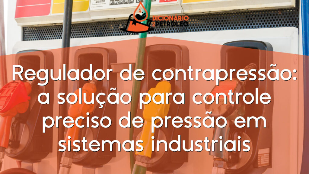 Regulador de contrapressão: a solução para controle preciso de pressão em sistemas industriais