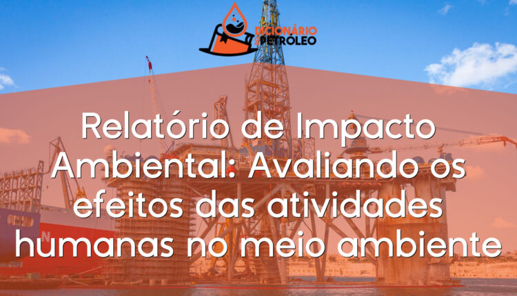 Relatório de Impacto Ambiental: Avaliando os efeitos das atividades humanas no meio ambiente