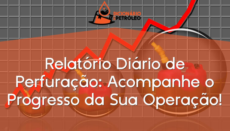 Relatório Diário de Perfuração: Acompanhe o Progresso da Sua Operação!