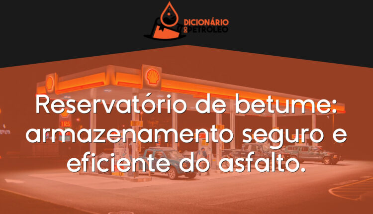 Reservatório de betume: armazenamento seguro e eficiente do asfalto.