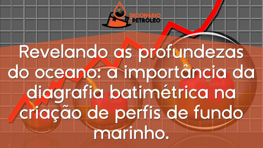 Revelando as profundezas do oceano: a importância da diagrafia batimétrica na criação de perfis de fundo marinho.