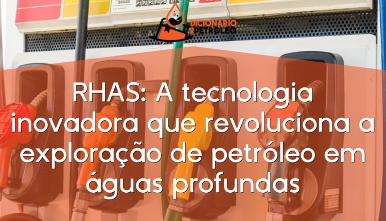 RHAS: A tecnologia inovadora que revoluciona a exploração de petróleo em águas profundas
