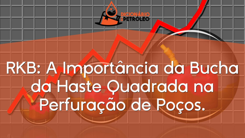 RKB: A Importância da Bucha da Haste Quadrada na Perfuração de Poços.