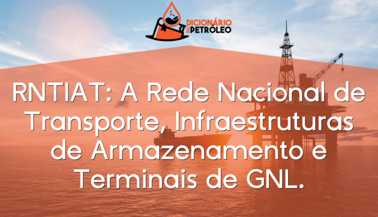 RNTIAT: A Rede Nacional de Transporte, Infraestruturas de Armazenamento e Terminais de GNL.