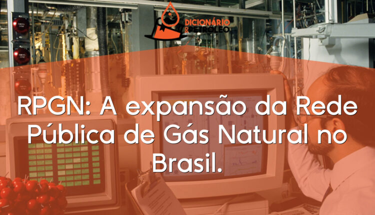 RPGN: A expansão da Rede Pública de Gás Natural no Brasil.