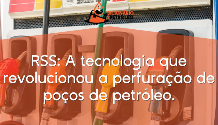 RSS: A tecnologia que revolucionou a perfuração de poços de petróleo.