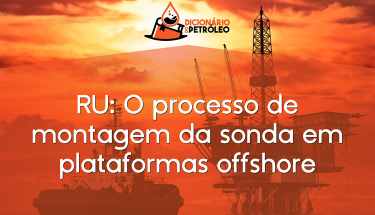 RU: O processo de montagem da sonda em plataformas offshore